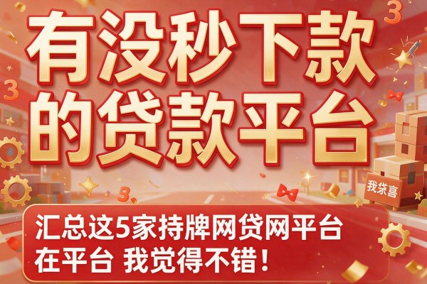 有没秒下款的贷款平台,汇总这5家持牌网贷平台我觉得不错!