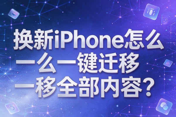 换新iPhone怎么一键迁移全部内容？