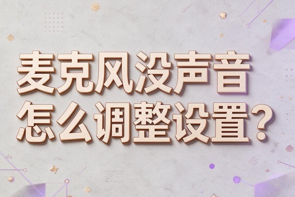 麦克风没声音怎么调整设置？