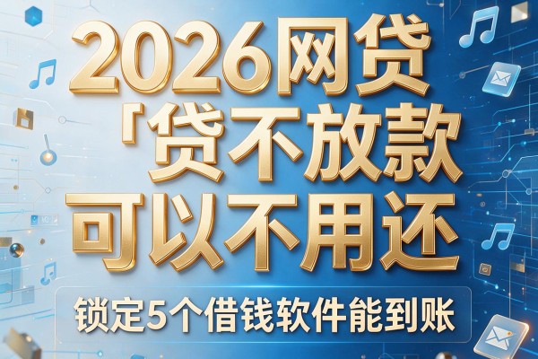 2026网贷不放款可以不用还，锁定5个借钱软件能到账