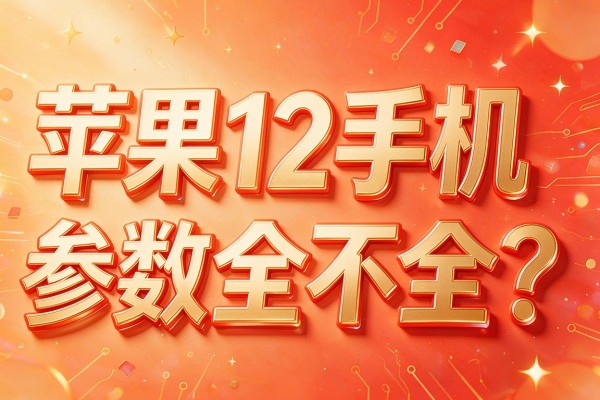 苹果12手机参数全不全?