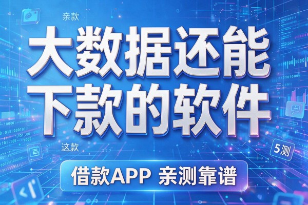 大数据还能下款的软件,亲测这5款借款APP亲测靠谱