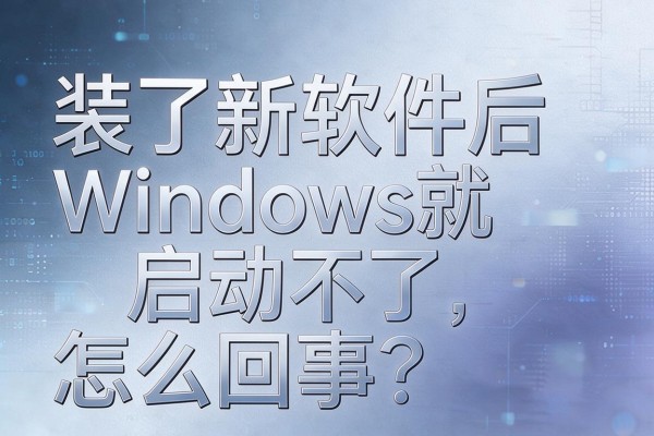 装了新软件后Windows就启动不了,怎么回事?