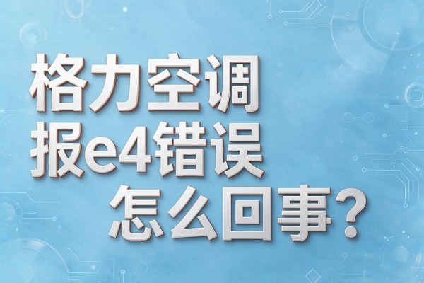 格力空调报e4错误怎么回事？