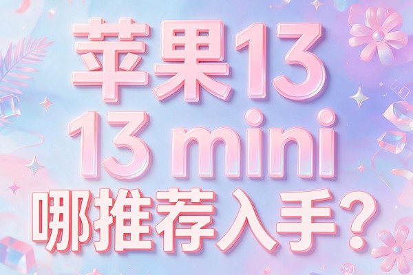 苹果13和13 mini哪个更推荐入手?