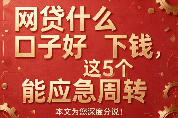 网贷什么口子好下钱这5个能应急周转,本文为您深度分说!