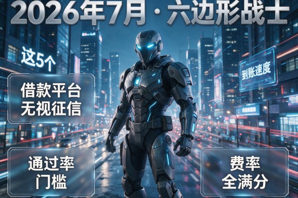 2026年7月六边形战士：这5个"借款平台无视征信"通过率、到账速度、门槛、费率全满分