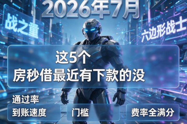 2026年7月六边形战士:这5个"房秒借最近有下款的没"通过率、到账速度、门槛、费率全满分