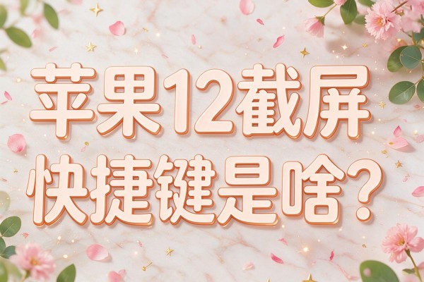 苹果12截屏快捷键是啥?