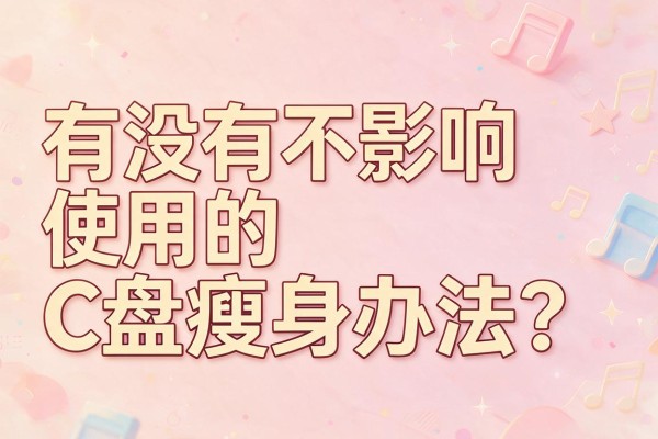 有没有不影响使用的C盘瘦身办法?