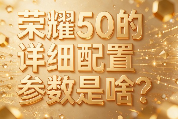 荣耀50的详细配置参数是啥?