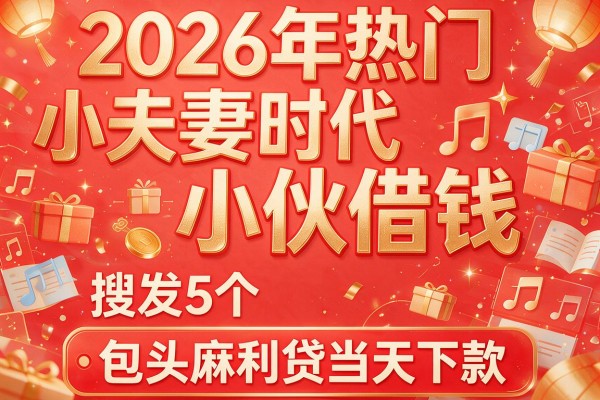2026年热门小夫妻时代小伙借钱,搜罗5个包头麻利贷当天下款