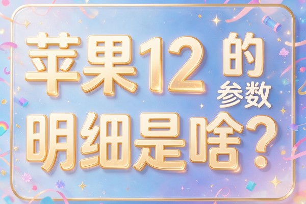 苹果12的参数配置明细是啥?
