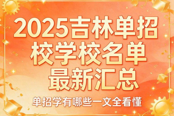 2025吉林单招学校名单最新汇总 吉林单招学校有哪些一文全看懂