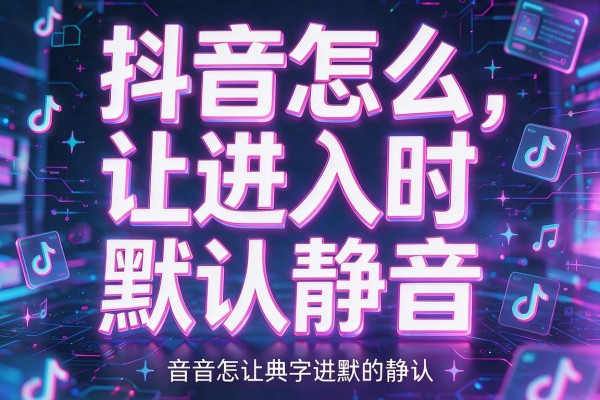 抖音怎么让进入时默认静音