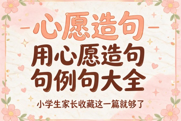 心愿造句-用心愿造句例句大全，小学生家长收藏这一篇就够了