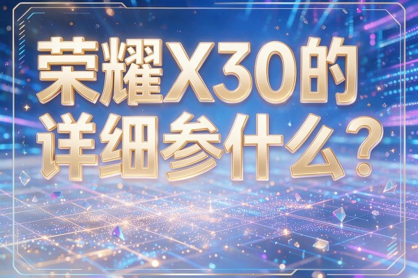荣耀X30的详细参数是什么?