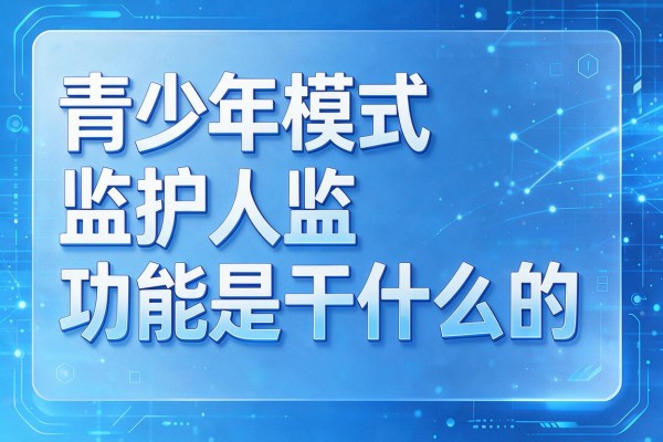 青少年模式监护人功能是干什么的