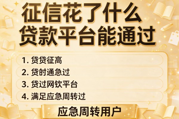 征信花了什么贷款平台能通过，本篇详述5家满足应急周转用户的网贷平台