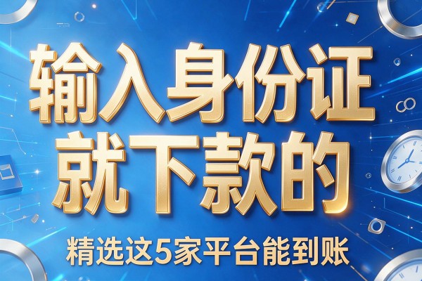 输入身份证就下款的,精选这5家平台能到账
