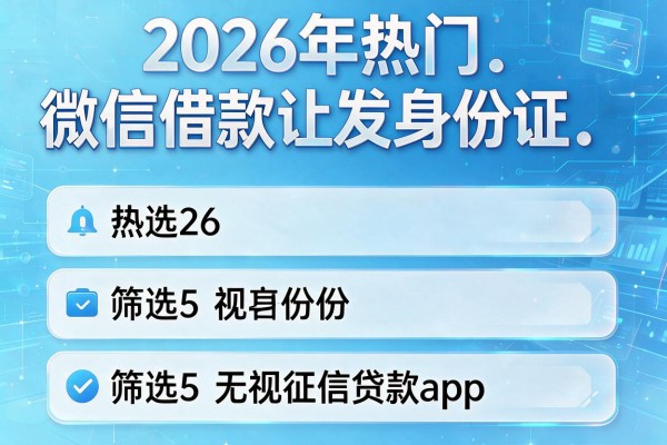 2026年热门微信借款让发身份证,筛选5个无视征信贷款app