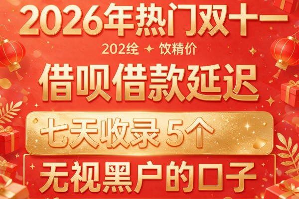 2026年热门双十一借呗借款延迟,收录5个七天无视黑户的口子