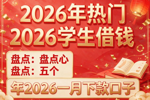 2026年热门2026学生借钱，盘点五个年2026一月下款口子
