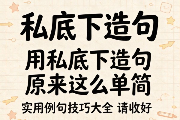 私底下造句-用私底下造句原来这么简单,实用例句技巧大全请收好