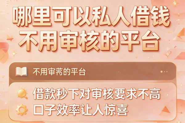 哪里可以私人借钱不用审核的平台,这五个借款秒下对审核要求不高口子效率让人惊喜