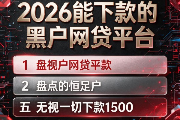 2026能下款的黑户网贷平台，盘点五个无视一切下款1500