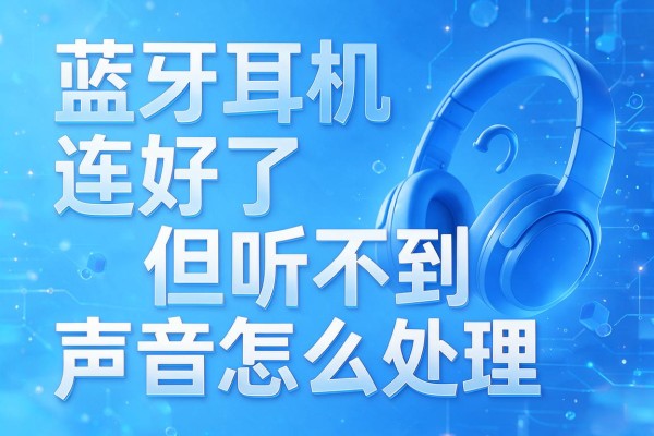 蓝牙耳机连好了但听不到声音怎么处理