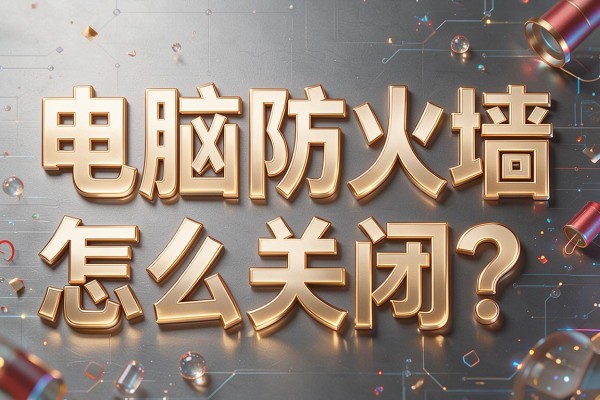 电脑防火墙怎么关闭?