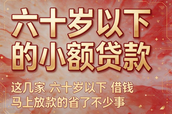 六十岁以下的小额贷款，这几家六十岁以下借钱马上放款的app省了不少事