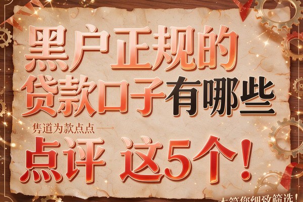 黑户正规的贷款口子有哪些点评这5个!本篇为您细致筛选!