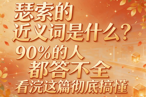瑟索的近义词是什么?90%的人都答不全,看完这篇彻底搞懂