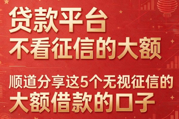 贷款平台不看征信的大额,顺道分享这5个无视征信的大额借款的口子