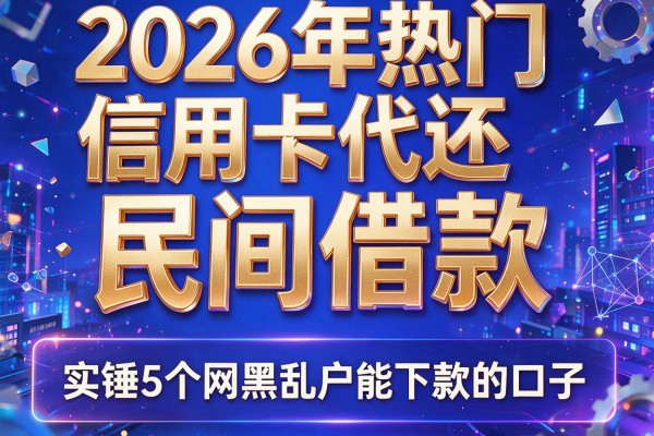 2026年热门信用卡代还和民间借款,实锤5个网黑乱户能下款的口子