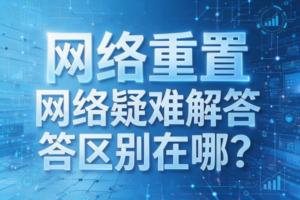 网络重置和网络疑难解答区别在哪?