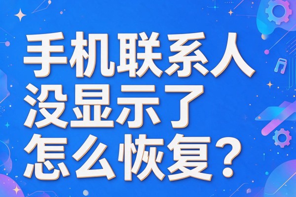 手机联系人没显示了怎么恢复?
