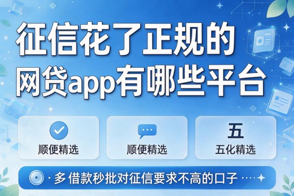 征信花了正规的网贷app有哪些平台,顺便精选五个借款秒批对征信要求不高的口子
