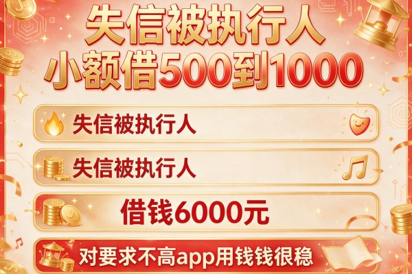 失信被执行人小额借500到1000,为您总结这五个失信被执行人借钱6000元对要求不高app用钱很稳便