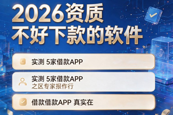 2026资质不好下款的软件,实测5家借款APP真实在