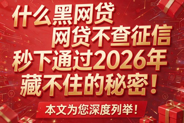 什么黑网贷不查征信秒下通过2026年藏不住的秘密！本文为您深度列举！