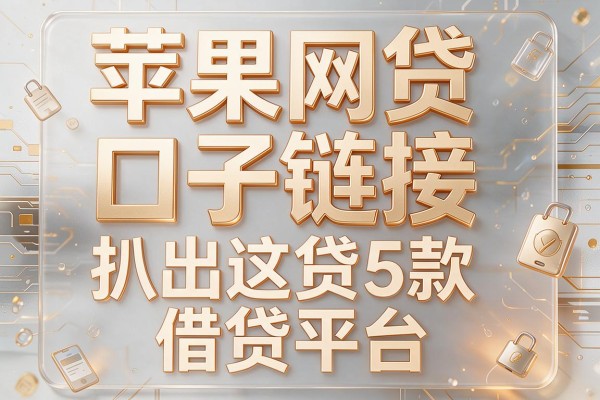 苹果网贷口子链接,扒出这5款借贷平台确实能借
