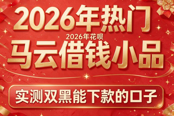 2026年热门马云花呗借钱小品,实测双黑能下款的口子