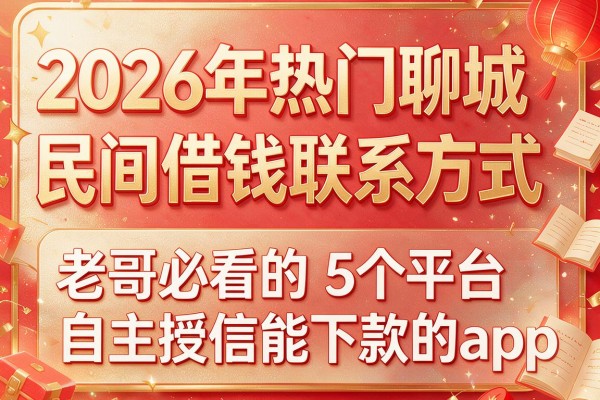 2026年热门聊城民间借钱联系方式,老哥必看的5个平台自主授信能下款的app