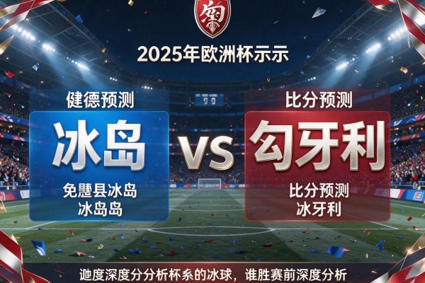 2025年欧洲杯冰岛vs匈牙利比分预测谁胜赛前深度分析