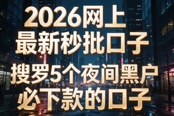2026网上最新秒批口子，搜罗5个夜间黑户必下款的口子
