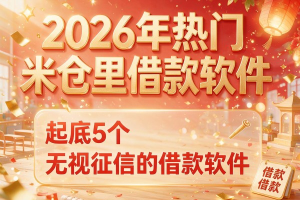 2026年热门米仓里借款软件,起底5个无视征信的借款软件