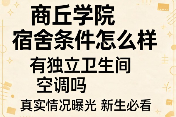 商丘学院宿舍条件怎么样,有独立卫生间和空调吗真实情况曝光新生必看